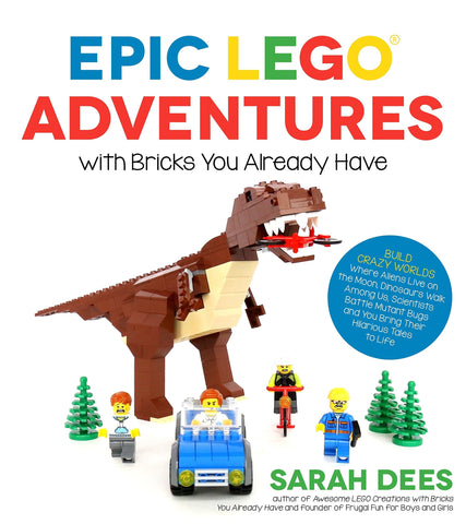 Image of Epic LEGO Adventures with Bricks You Already Have: Build Crazy Worlds Where Aliens Live on the Moon, Dinosaurs Walk Among Us, Scientists Battle Mutant Bugs and You Bring Their Hilarious Tales to Life