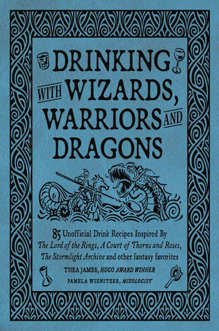 Image of Drinking with Wizards, Warriors and Dragons: 85 unofficial drink recipes inspired by The Lord of the Rings, A Court of Thorns and Roses, The Stormlight Archive and other fantasy favorites
