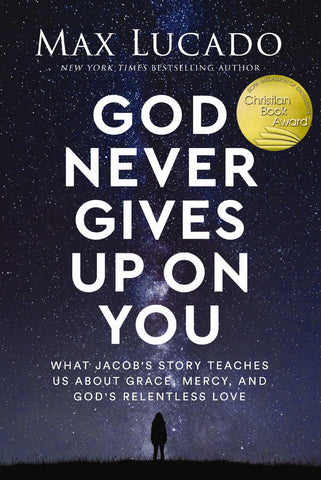 Image of GOD NEVER GIVES UP ON YOU: WHAT JACOB'S STORY TEACHES US ABOUT GRACE, MERCY, AND GOD'S RELENTLESS LOVE