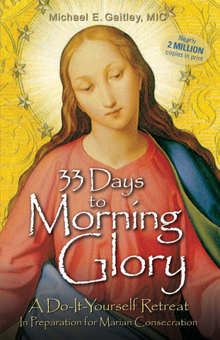 Image of 33 DAYS TO MORNING GLORY: A DO-IT-YOURSELF RETREAT IN PREPARATION FOR MARIAN CONSECRATION