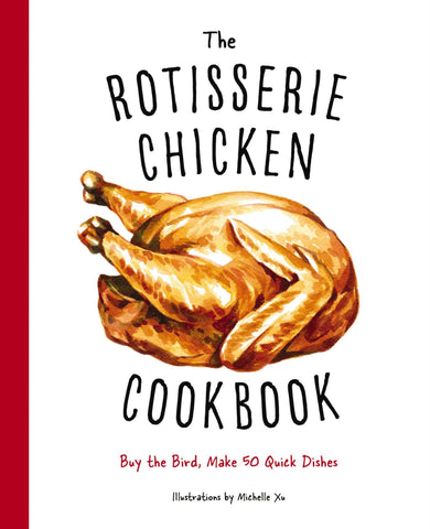 Image of The Rotisserie Chicken Cookbook: Buy the Bird, Make 50 Quick Dishes