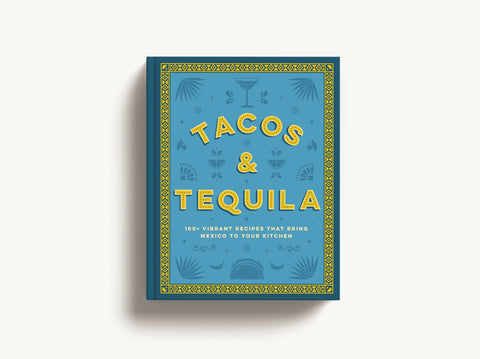 Image of Tacos and Tequila: 100+ Vibrant Recipes That Bring Mexico to Your Kitchen