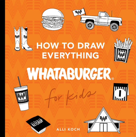 Image of How to Draw Everything Whataburger: Learn to Draw with 35+ Whataburger Food, Drink, and Fun Activities