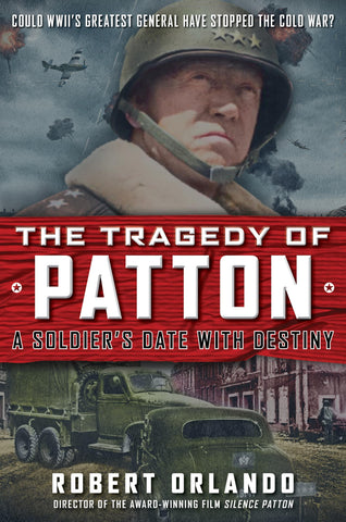 Image of THE TRAGEDY OF PATTON A SOLDIER'S DATE WITH DESTINY: COULD WORLD WAR II'S GREATEST GENERAL HAVE STOPPED THE COLD WAR?