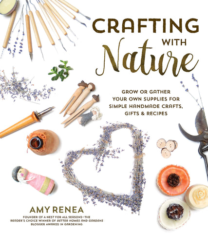 Image of Crafting with Nature: Grow or Gather Your Own Supplies for Simple Handmade Crafts, Gifts & Recipes