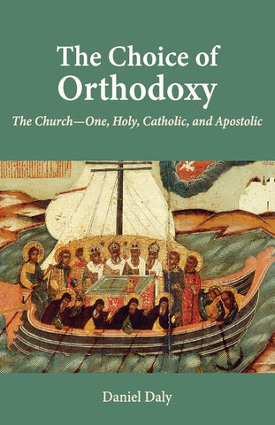 Image of THE CHOICE OF ORTHODOXY: THE CHURCH-ONE, HOLY, CATHOLIC, AND APOSTOLIC