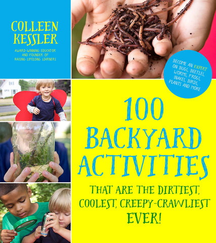 Image of 100 Backyard Activities That Are the Dirtiest, Coolest, Creepy-Crawliest Ever!: Become an Expert on Bugs, Beetles, Worms, Frogs, Snakes, Birds, Plants and More