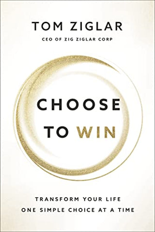 Image of Choose to Win: Transform Your Life, One Simple Choice at a Time