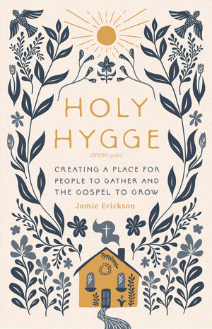 HOLY HYGGE: CREATING A PLACE FOR PEOPLE TO GATHER AND THE GOSPEL TO GROW
