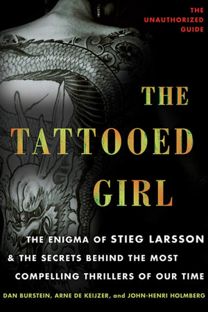 THE TATTOOED GIRL: THE ENIGMA OF STIEG LARSSON AND THE SECRETS BEHIND THE MOST COMPELLING THRILLERS OF OUR TIME