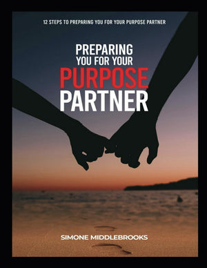 PREPARING YOU FOR YOUR PURPOSE PARTNER: 12 STEPS TO PREPARING YOU FOR YOUR PURPOSE PARTNER