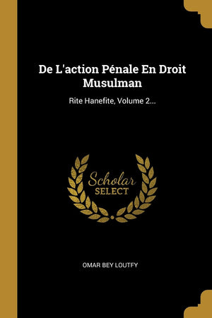 De L'action Pénale En Droit Musulman: Rite Hanefite, Volume 2... (French Edition)
