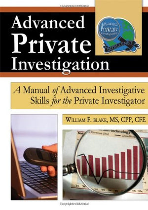 Advanced Private Investigation: A Manual of Advanced Investigative Skills for the Private Investigator