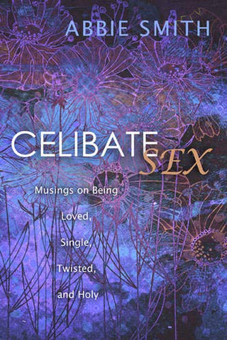 Image of Celibate Sex: Musings on Being Loved, Single, Twisted, and Holy