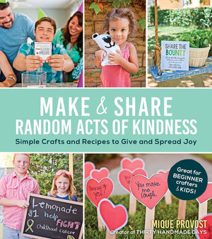 Make & Share Random Acts of Kindness: Simple Crafts and Recipes to Give and Spread Joy