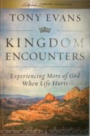 KINGDOM ENCOUNTERS: EXPERIENCING MORE OF GOD WHEN LIFE HURTS