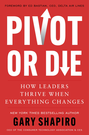 Pivot or Die: How Leaders Thrive When Everything Changes: Gary Shapiro shares lessons on innovation and success and provides a framework for adapting to unforeseen circumstances.