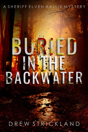 Buried in the Backwater: A gripping murder mystery crime thriller (A Sheriff Elven Hallie Mystery Book 1)