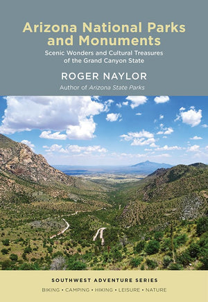 Arizona National Parks and Monuments: Scenic Wonders and Cultural Treasures of the Grand Canyon State (Southwest Adventure Series)