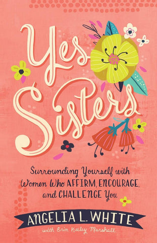 Image of Yes Sisters: Surrounding Yourself with Women Who Affirm, Encourage, and Challenge You