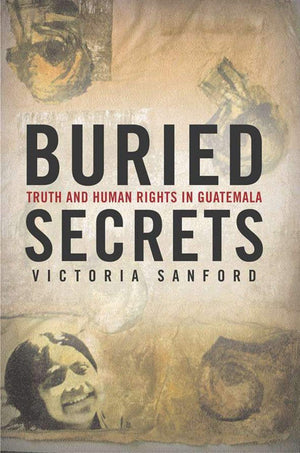 Buried Secrets: Truth and Human Rights in Guatemala