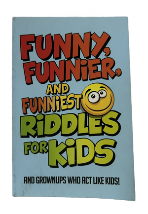 Funny, Funnier, and Funniest Riddles for Kids (and Grownups Who Act Like Kids!)