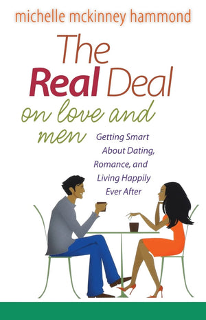 The Real Deal on Love and Men: Getting Smart About Dating, Romance, and Living Happily Ever After