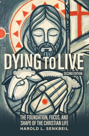 DYING TO LIVE: THE FOUNDATION, FOCUS, AND SHAPE OF THE CHRISTIAN LIFE, 2ND EDITION