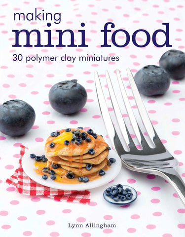 Image of Making Mini Food: 30 Polymer Clay Miniatures