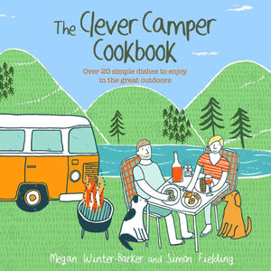 The Clever Camper Cookbook: Over 20 simple dishes to enjoy in the great outdoors