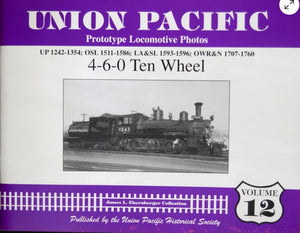 UNION PACIFIC PROTOTYPE LOCOMOTIVE PHOTOS : UP 1242-1354; OSL 1511-1586; LA&SL 1593-1596; OWR&N 1707-1760 : 4-6-0 TEN WHEEL : A SERIES OF UNION PACIFIC LOCOMOTIVE PORTRAITS FROM THE JAMES L. EHERNBERGER COLLECTION : VOLUME 12