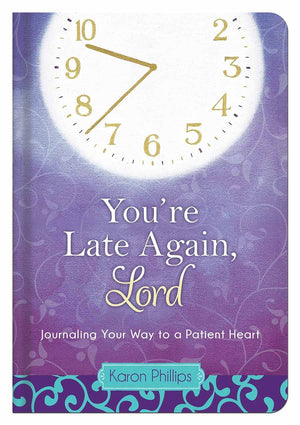You're Late Again, Lord: Journaling Your Way to a Patient Heart