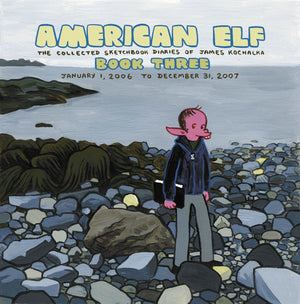 American Elf Volume 3: The Collected Sketchbook Diaries of James Kochalka: January 1, 2006 - December 31, 2007